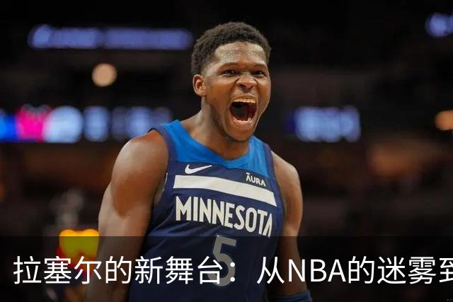 拉塞尔的新舞台：从NBA的迷雾到CBA的阳光