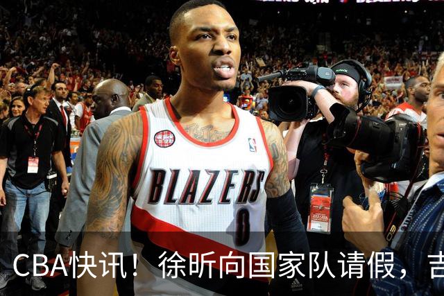 CBA快讯！徐昕向国家队请假，吉林放弃曾繁日，辽宁争抢段睿骐